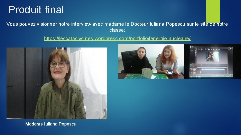 Produit final Vous pouvez visionner notre interview avec madame le Docteur Iuliana Popescu sur