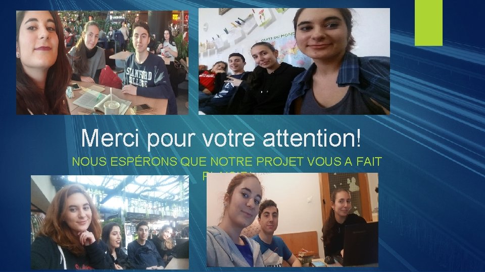 Merci pour votre attention! NOUS ESPÉRONS QUE NOTRE PROJET VOUS A FAIT PLAISIR! 