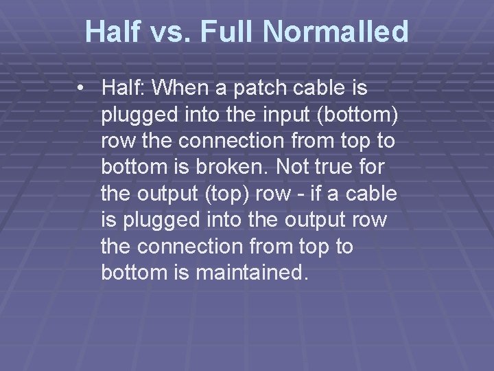Half vs. Full Normalled • Half: When a patch cable is plugged into the