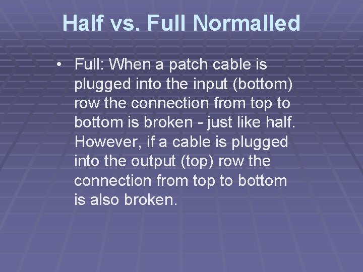Half vs. Full Normalled • Full: When a patch cable is plugged into the