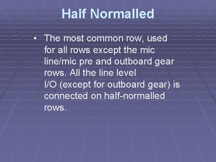Half Normalled • The most common row, used for all rows except the mic