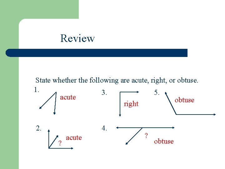 Review State whether the following are acute, right, or obtuse. 1. 3. 5. acute