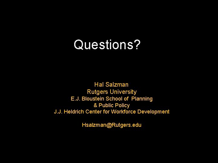 Questions? Hal Salzman Rutgers University E. J. Bloustein School of Planning & Public Policy