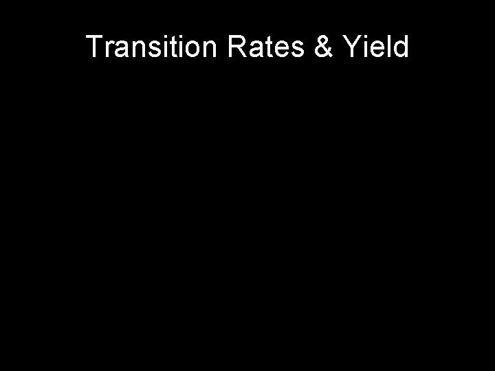 Transition Rates & Yield DRAFT--Please do not circulate or cite. 