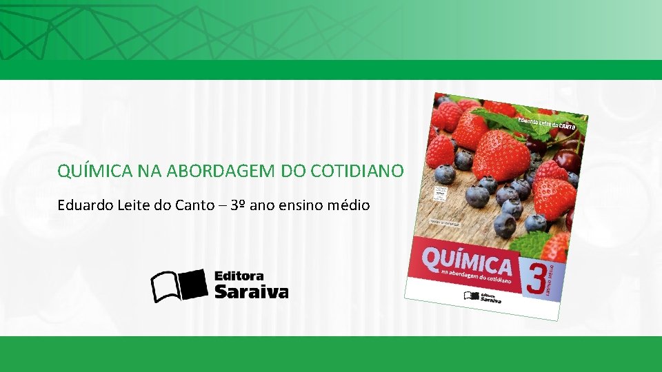 QUÍMICA NA ABORDAGEM DO COTIDIANO Eduardo Leite do Canto – 3º ano ensino médio