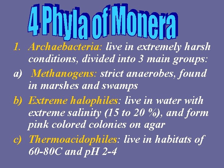 1. Archaebacteria: live in extremely harsh conditions, divided into 3 main groups: a) Methanogens:
