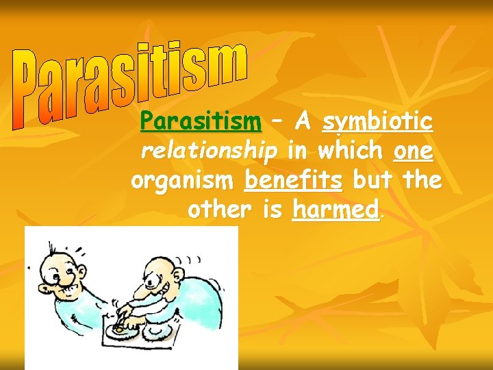 Parasitism – A symbiotic relationship in which one organism benefits but the other is