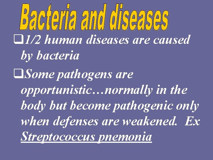 q 1/2 human diseases are caused by bacteria q. Some pathogens are opportunistic…normally in