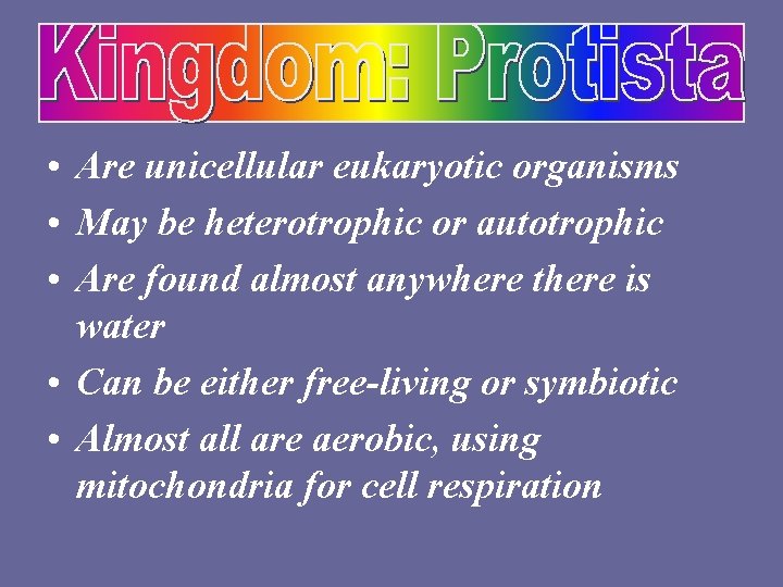  • Are unicellular eukaryotic organisms • May be heterotrophic or autotrophic • Are