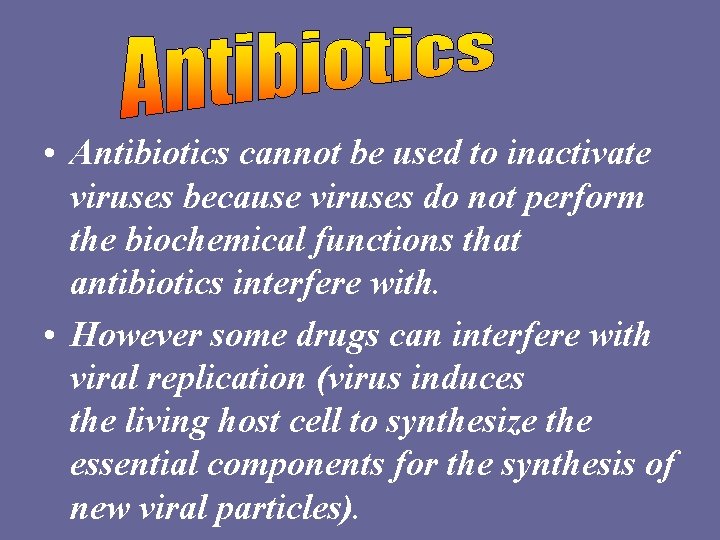  • Antibiotics cannot be used to inactivate viruses because viruses do not perform