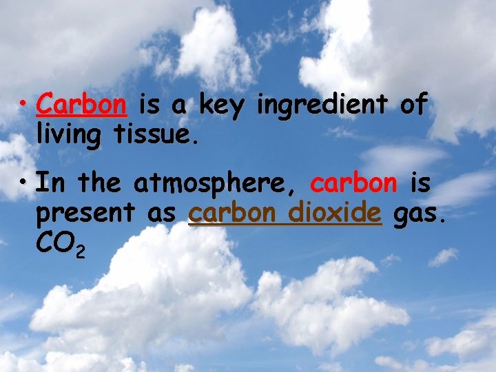 • Carbon is a key ingredient of living tissue. • In the atmosphere, • Carbon is a key ingredient of living tissue. • In the atmosphere,