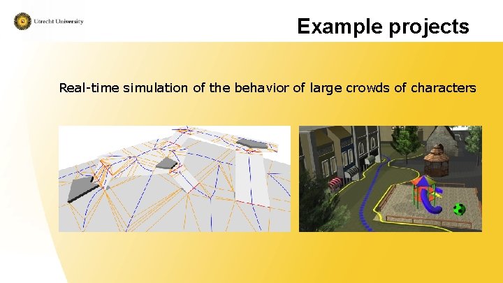 Example projects Real-time simulation of the behavior of large crowds of characters 