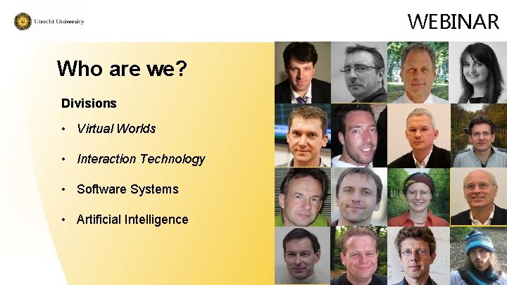 WEBINAR Who are we? Divisions. • Virtual Worlds • Interaction Technology • Software Systems