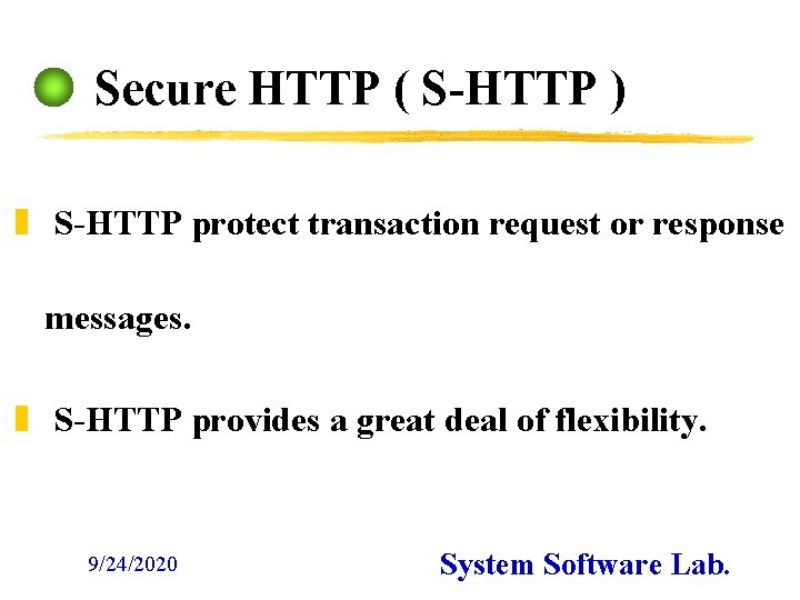 Secure HTTP ( S-HTTP ) z S-HTTP protect transaction request or response messages. z