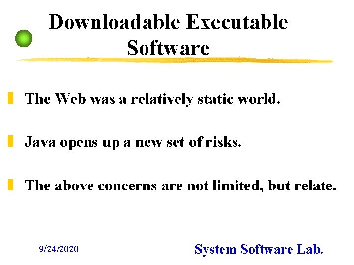 Downloadable Executable Software z The Web was a relatively static world. z Java opens