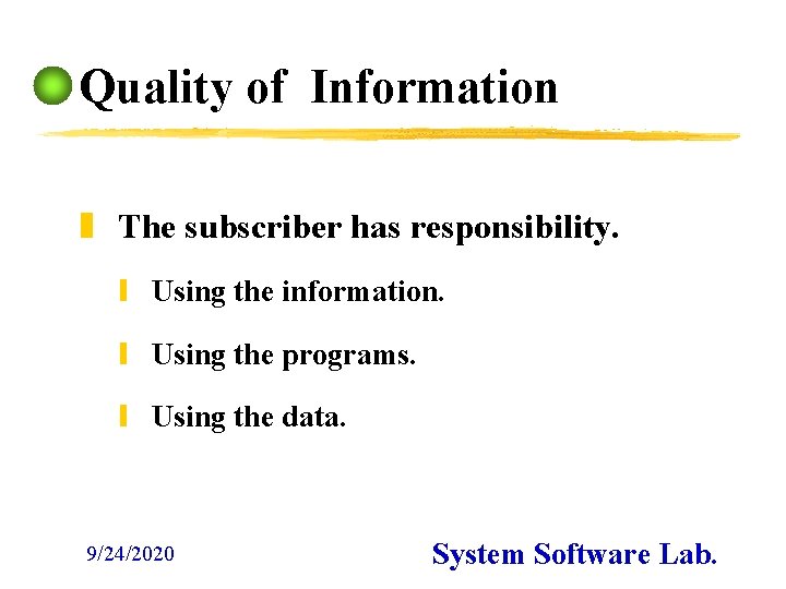 Quality of Information z The subscriber has responsibility. y Using the information. y Using