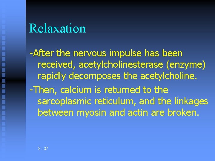 Relaxation -After the nervous impulse has been received, acetylcholinesterase (enzyme) rapidly decomposes the acetylcholine.