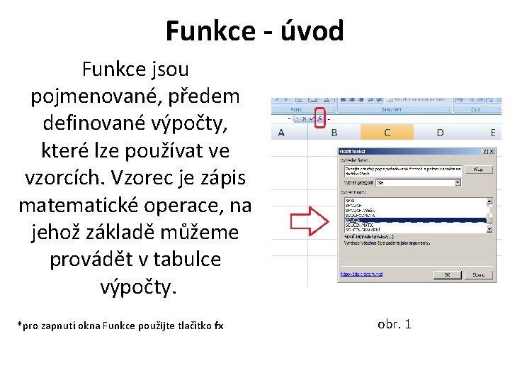 Funkce - úvod Funkce jsou pojmenované, předem definované výpočty, které lze používat ve vzorcích.