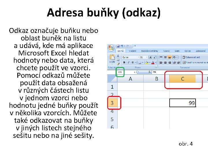 Adresa buňky (odkaz) Odkaz označuje buňku nebo oblast buněk na listu a udává, kde