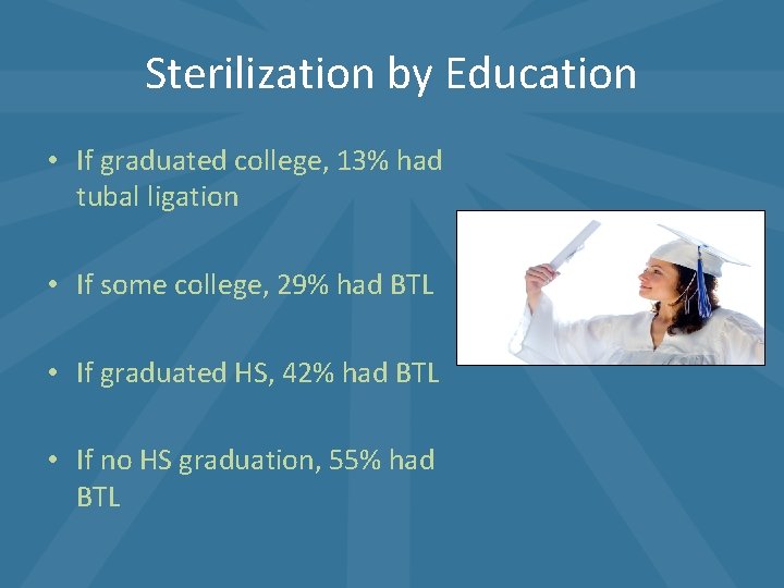 Sterilization by Education • If graduated college, 13% had tubal ligation • If some Sterilization by Education • If graduated college, 13% had tubal ligation • If some