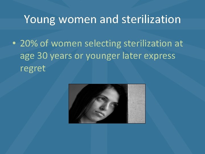 Young women and sterilization • 20% of women selecting sterilization at age 30 years Young women and sterilization • 20% of women selecting sterilization at age 30 years