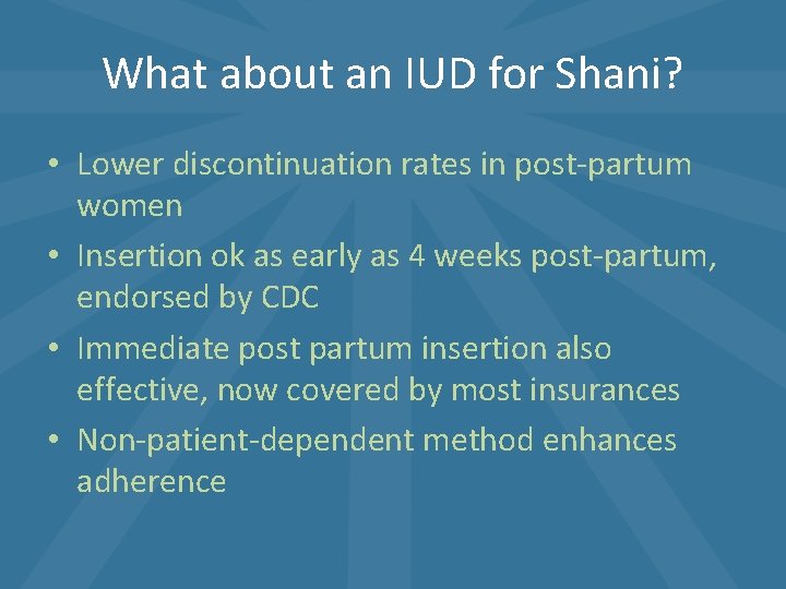 What about an IUD for Shani? • Lower discontinuation rates in post-partum women • What about an IUD for Shani? • Lower discontinuation rates in post-partum women •
