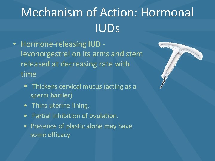 Mechanism of Action: Hormonal IUDs • Hormone-releasing IUD levonorgestrel on its arms and stem Mechanism of Action: Hormonal IUDs • Hormone-releasing IUD levonorgestrel on its arms and stem