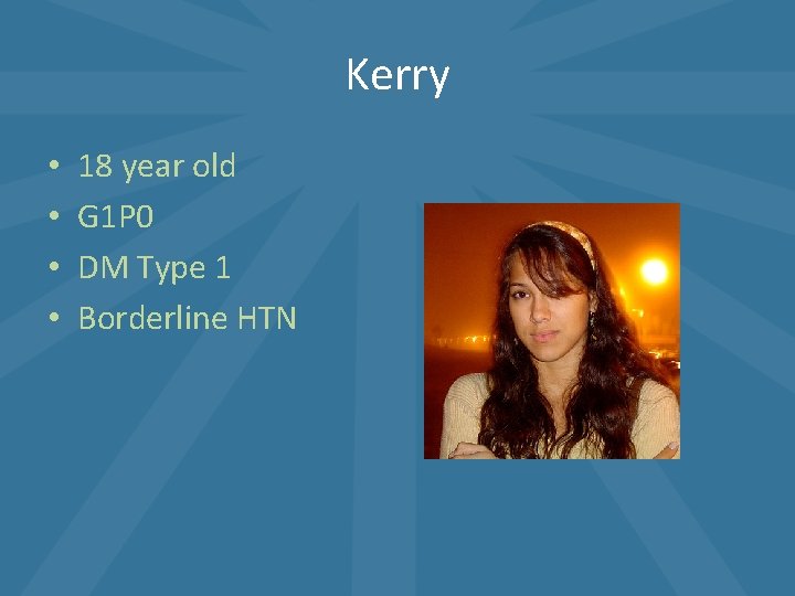 Kerry • • 18 year old G 1 P 0 DM Type 1 Borderline Kerry • • 18 year old G 1 P 0 DM Type 1 Borderline