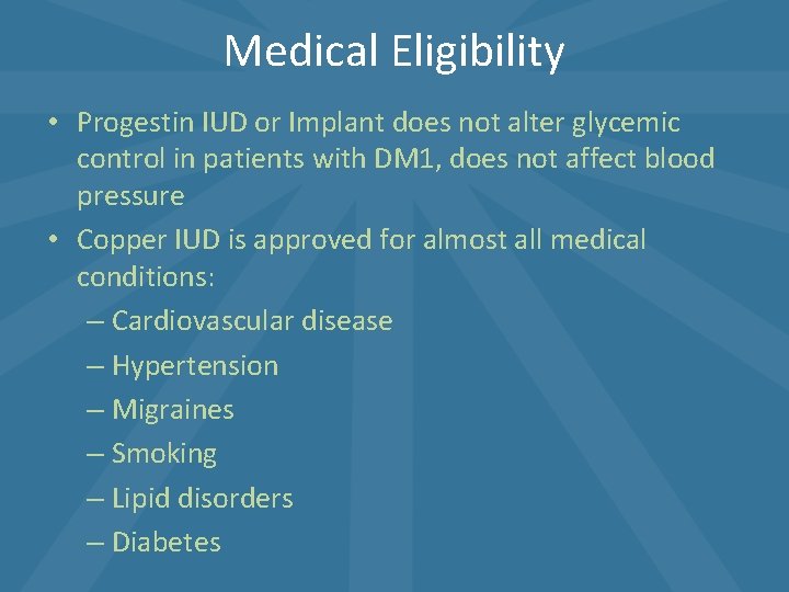 Medical Eligibility • Progestin IUD or Implant does not alter glycemic control in patients Medical Eligibility • Progestin IUD or Implant does not alter glycemic control in patients
