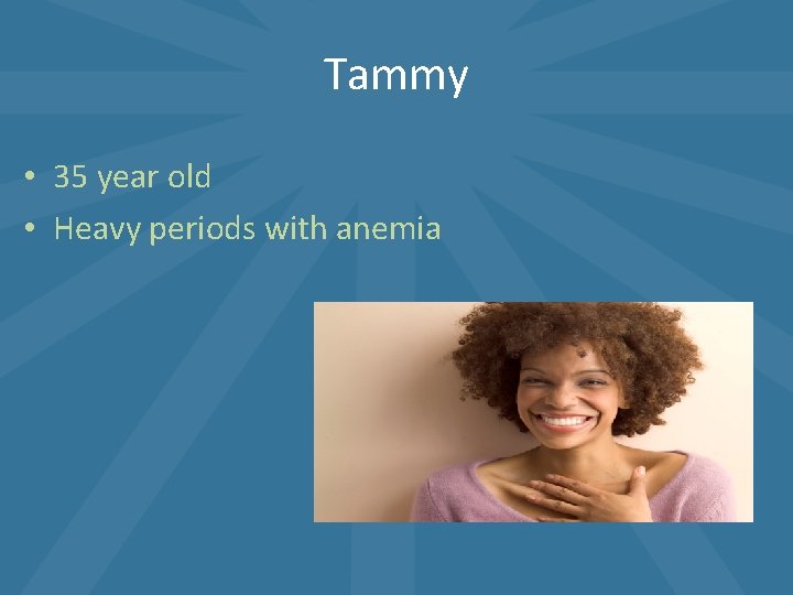 Tammy • 35 year old • Heavy periods with anemia Tammy • 35 year old • Heavy periods with anemia