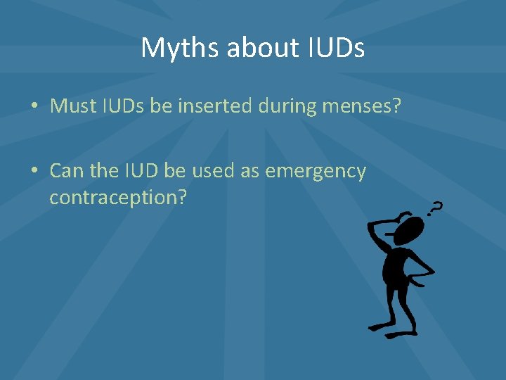 Myths about IUDs • Must IUDs be inserted during menses? • Can the IUD Myths about IUDs • Must IUDs be inserted during menses? • Can the IUD