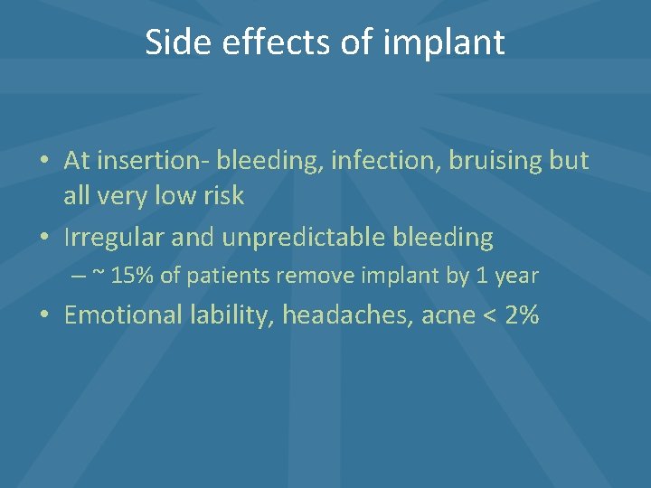 Side effects of implant • At insertion- bleeding, infection, bruising but all very low Side effects of implant • At insertion- bleeding, infection, bruising but all very low