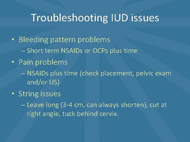Troubleshooting IUD issues • Bleeding pattern problems – Short term NSAIDs or OCPs plus Troubleshooting IUD issues • Bleeding pattern problems – Short term NSAIDs or OCPs plus