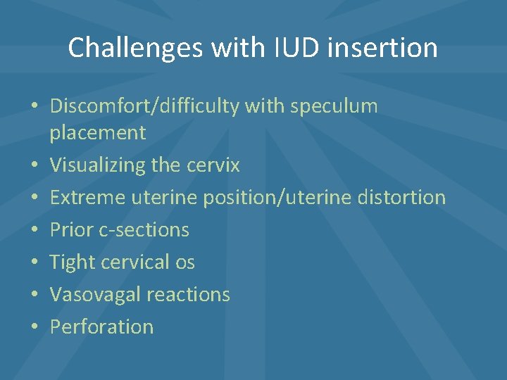 Challenges with IUD insertion • Discomfort/difficulty with speculum placement • Visualizing the cervix • Challenges with IUD insertion • Discomfort/difficulty with speculum placement • Visualizing the cervix •