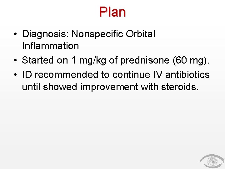 Plan • Diagnosis: Nonspecific Orbital Inflammation • Started on 1 mg/kg of prednisone (60