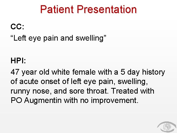 Patient Presentation CC: “Left eye pain and swelling” HPI: 47 year old white female