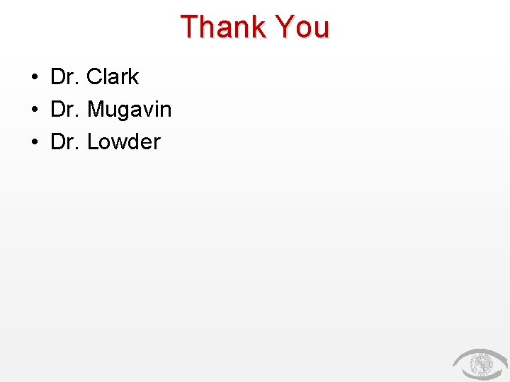 Thank You • Dr. Clark • Dr. Mugavin • Dr. Lowder 