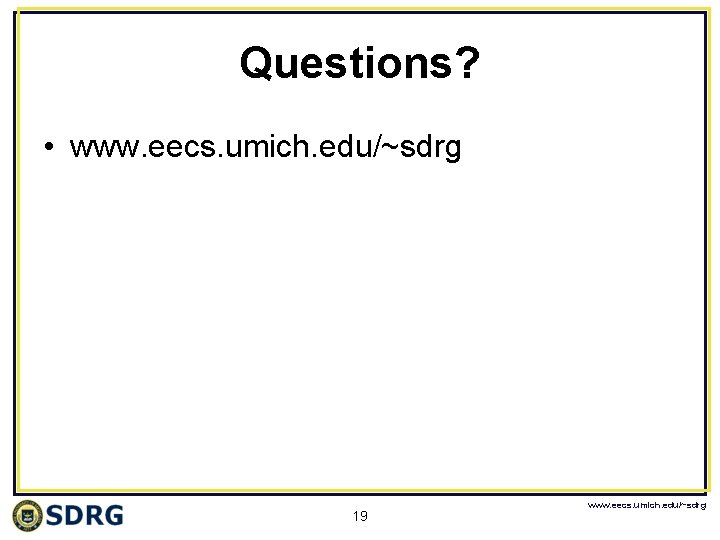 Questions? • www. eecs. umich. edu/~sdrg 19 www. eecs. umich. edu/~sdrg 