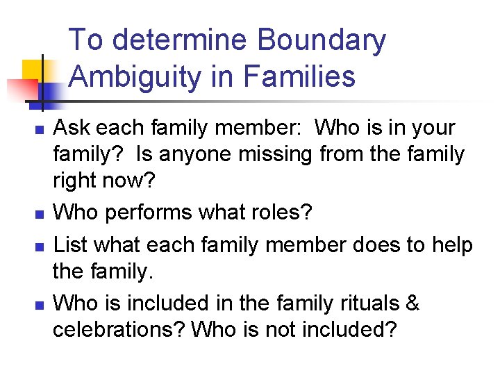 To determine Boundary Ambiguity in Families n n Ask each family member: Who is