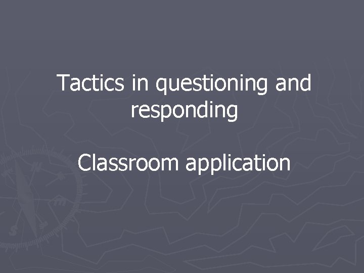 Tactics in questioning and responding Classroom application 
