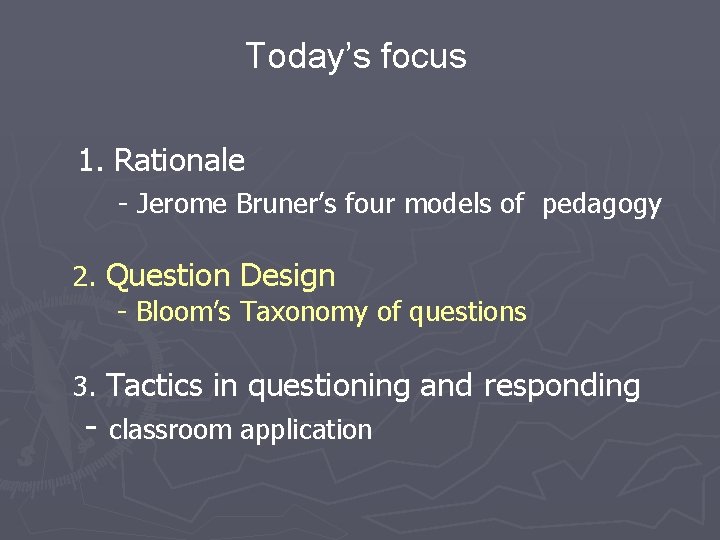 Today’s focus 1. Rationale - Jerome Bruner’s four models of pedagogy 2. Question Design