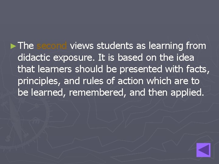 ► The second views students as learning from didactic exposure. It is based on