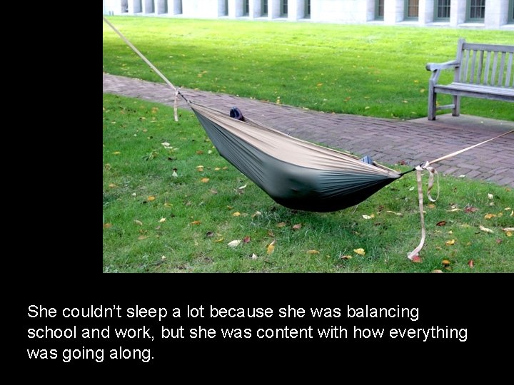 She couldn’t sleep a lot because she was balancing school and work, but she