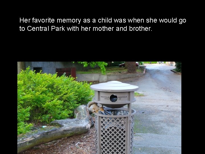 Her favorite memory as a child was when she would go to Central Park