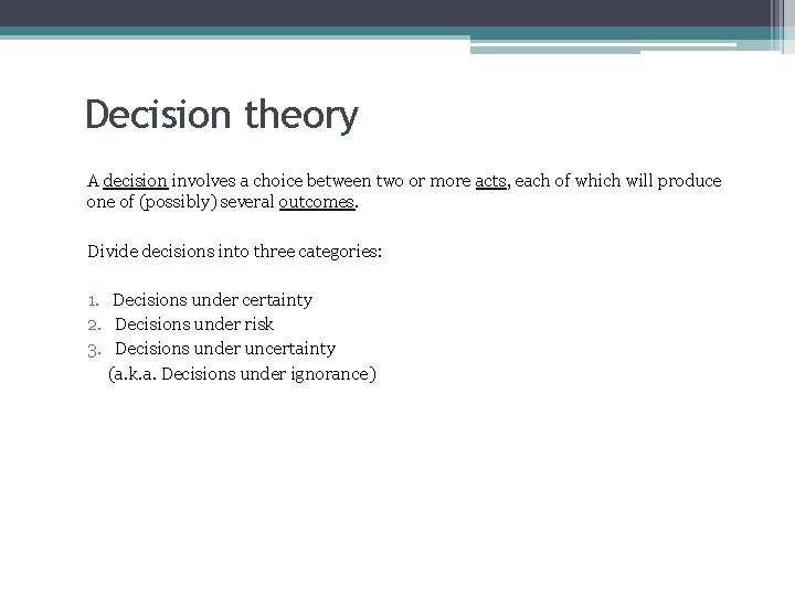 Decision theory A decision involves a choice between two or more acts, each of