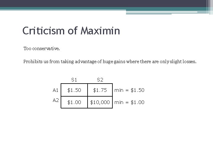 Criticism of Maximin Too conservative. Prohibits us from taking advantage of huge gains where