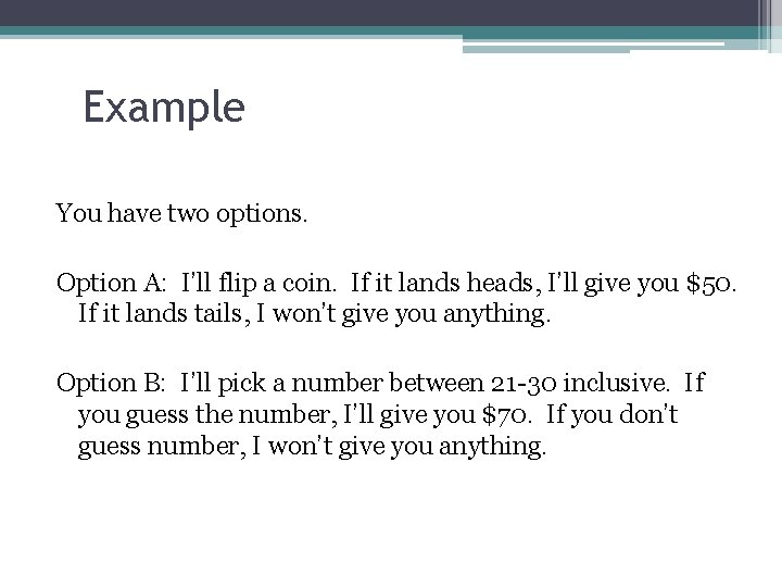 Example You have two options. Option A: I’ll flip a coin. If it lands