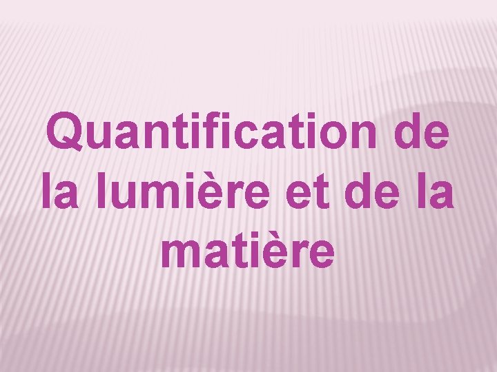 Quantification de la lumière et de la matière 