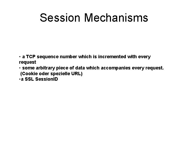 Session Mechanisms • a TCP sequence number which is incremented with every request •