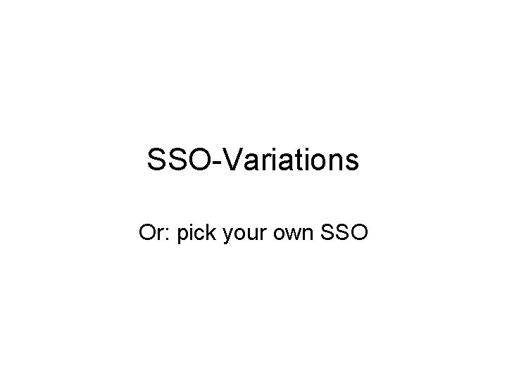 SSO-Variations Or: pick your own SSO 